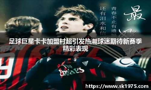 足球巨星卡卡加盟村超引发热潮球迷期待新赛季精彩表现